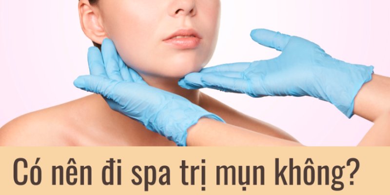 Có nên đi spa trị mụn không?