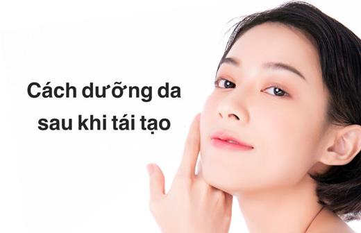 Hướng dẫn cách dưỡng da sau khi tái tạo hiệu quả