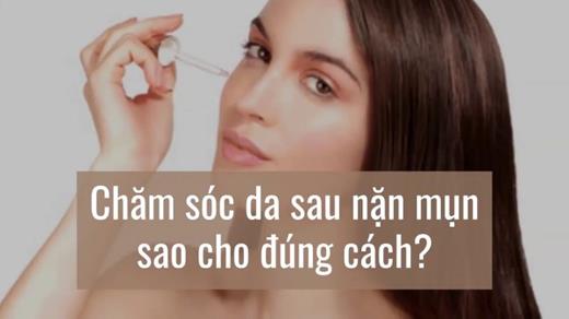 Chăm Sóc Da Sau Nặn Mụn